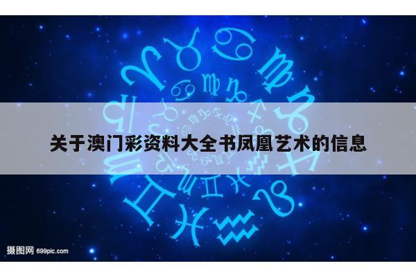 关于澳门彩资料大全书凤凰艺术的信息